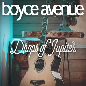 Dengarkan lagu Drops of Jupiter nyanyian Boyce Avenue dengan lirik