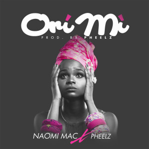 ดาวน์โหลดและฟังเพลง Ori Mi (feat. Pheelz) พร้อมเนื้อเพลงจาก Naomi Mac