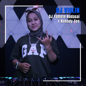 Dengarkan lagu DJ Yamete Kudasai x Nobody See nyanyian DJ Violin dengan lirik
