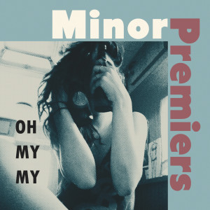 Dengarkan Oh My My lagu dari Minor Premiers dengan lirik