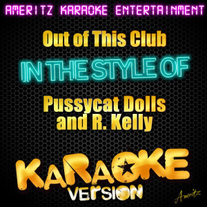 收聽Ameritz Karaoke Entertainment的Out of This Club (In the Style of Pussycat Dolls and R. Kelly) [Karaoke Version] (Karaoke Version)歌詞歌曲