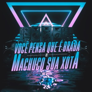 Album Você Pensa Que É Braba Vs Machuco Sua Xota (Explicit) from DJ Charles Original