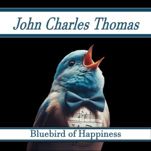 อัลบัม Bluebird of Happiness ศิลปิน John Charles Thomas