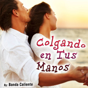 ดาวน์โหลดและฟังเพลง Colgando en Tus Manos พร้อมเนื้อเพลงจาก Banda Caliente