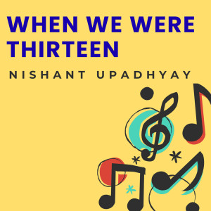收听Nishant Upadhyay的When We Were Thirteen歌词歌曲