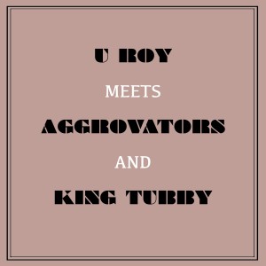 U-Roy的專輯U Roy Meets Aggrovators & King Tubby
