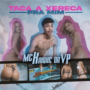 收聽MC Kaique da VP的Taca a Xereca pra Mim (Explicit)歌詞歌曲