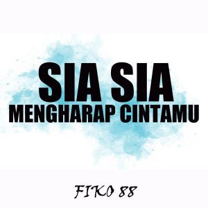 Dengarkan lagu Sia Sia Mengharap Cintamu nyanyian Fiko 88 dengan lirik