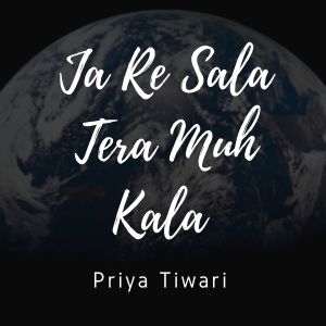 Listen to Ja Re Sala Tera Muh Kala song with lyrics from Priya Tiwari