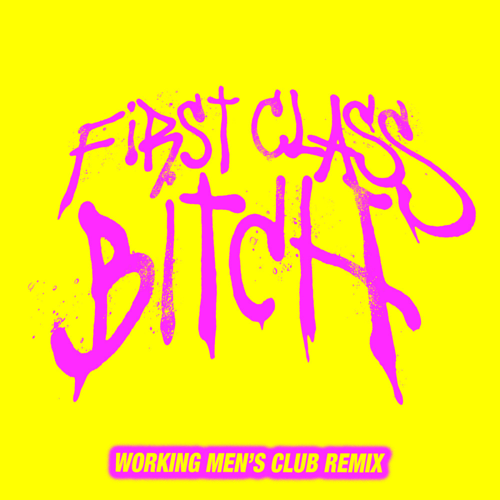 First Class Bitch (Working Men's Club Remix) (Explicit) (Working Men's Club Remix|Explicit)