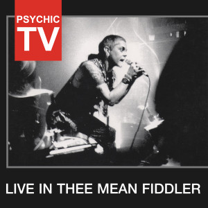 อัลบัม Live In Thee Mean Fiddler ศิลปิน Psychic TV