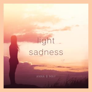 Listen to Light Sadness song with lyrics from Anna B May