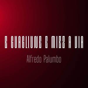 ดาวน์โหลดและฟังเพลง E guagliune e miez a via พร้อมเนื้อเพลงจาก Alfredo Palumbo