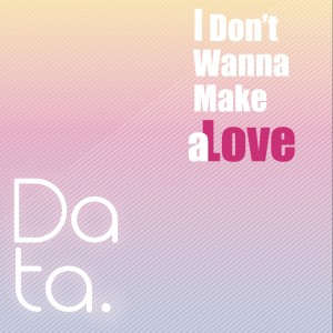 ดาวน์โหลดและฟังเพลง I Don't Wanna Make a Love (Album Version) พร้อมเนื้อเพลงจาก ดาต้า ดรัลชรัส ศุขีวิริยะ