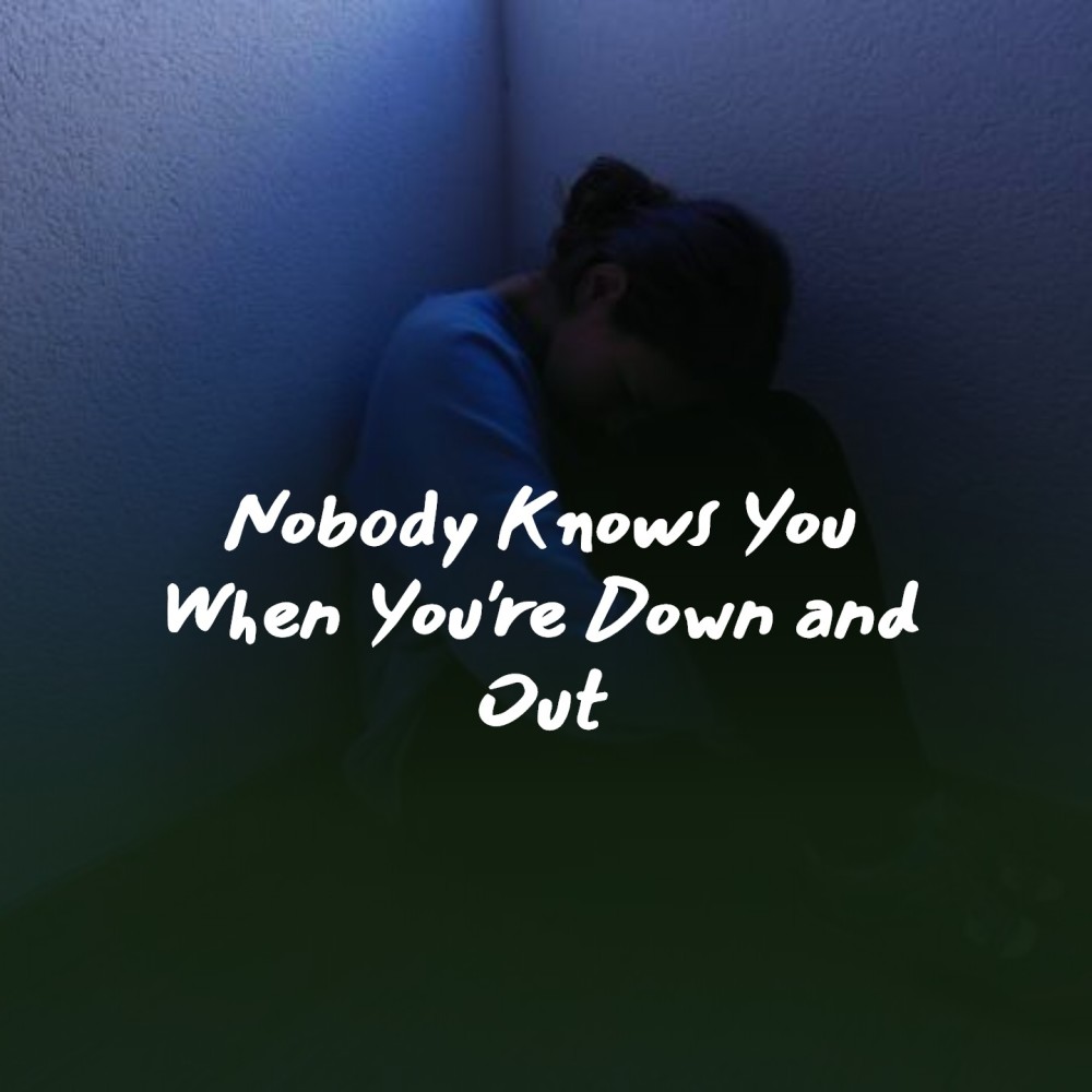 Nobody Knows You When You're Down and Out