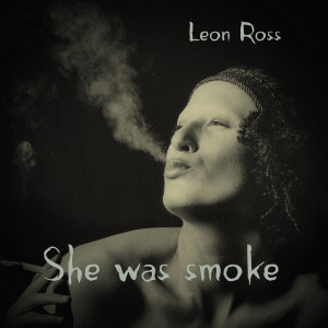 Listen to She Was Smoke song with lyrics from Leon Ross