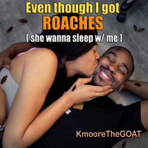 收聽KmooreTheGoat的Even Though I Got Roaches (She Wanna Sleep with Me)歌詞歌曲