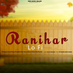 Listen to Ranihar (Lo Fi) song with lyrics from Raju Punjabi