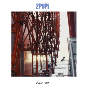 ดาวน์โหลดและฟังเพลง 6.10 PM พร้อมเนื้อเพลงจาก 2PUP!