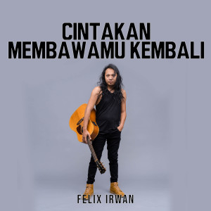 Dengarkan lagu Cintakan Membawamu Kembali nyanyian Felix Irwan dengan lirik