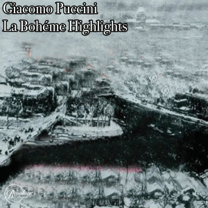 Album Giacomo Puccini La Bohéme Highlights oleh Giacomo Puccini