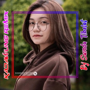 收聽Kadawung Remix的DJ SUNDA TIBELAT歌詞歌曲