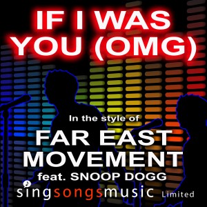ดาวน์โหลดและฟังเพลง If I Was You (OMG) (In the style of Far East Movement ft. Snoop Dogg) พร้อมเนื้อเพลงจาก 2010s Karaoke Band