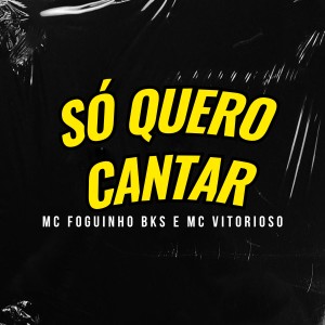 Album Só quero Canta (Explicit) from MC Foguinho BKS