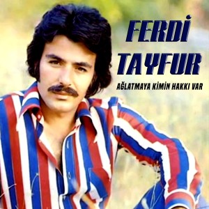 Dengarkan Ağlatmaya Kimin Hakkı Var lagu dari Ferdi Tayfur dengan lirik