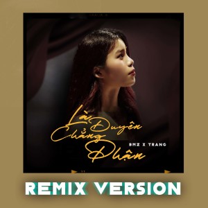 Listen to Là Duyên Chẳng Phận (Remix Version) song with lyrics from Trang
