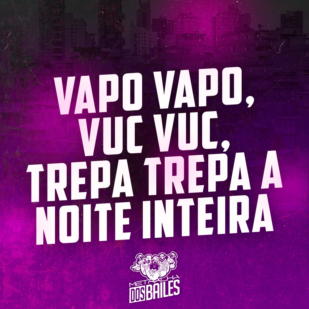 Vapo Vapo, Vuc Vuc, Trepa Trepa a Noite Inteira