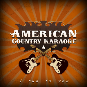 ดาวน์โหลดและฟังเพลง I Run To You (as made famous by Lady Antebellum) พร้อมเนื้อเพลงจาก American Country Karaoke