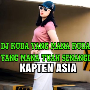 Dengarkan lagu DJ KUDA YANG MANA KUDA YANG MANA TUAN SENANGI nyanyian Kapten Asia dengan lirik