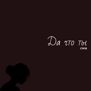 收聽CWH的Да что ты歌詞歌曲