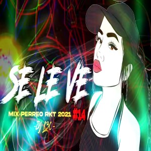 收听Dj Perreo的SE LE VE♫ - Mix PERREO RKT 2021 #14 Dj L30歌词歌曲