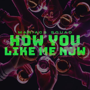 Dengarkan lagu How You Like Me Now nyanyian Maniacs Squad dengan lirik