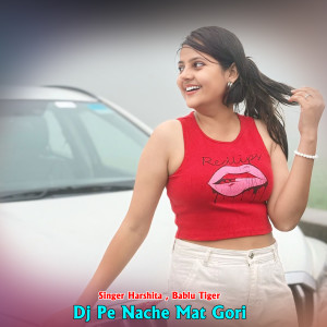 Album Dj Pe Nache Mat Gori from Harshita