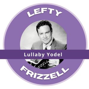 อัลบัม Lullaby Yodel - Lefty Frizzell ศิลปิน Lefty Frizzell