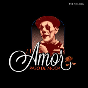 收听Mr Nelson的El Amor Pasó De Moda歌词歌曲
