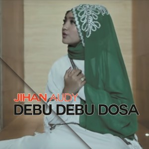Dengarkan lagu Debu Debu Dosa nyanyian Jihan Audy dengan lirik