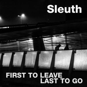 Album First To Leave, Last To Go from Sleuth