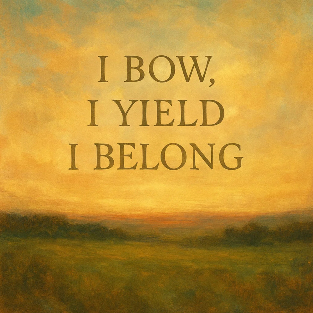 I Bow, I Yield, I Belong