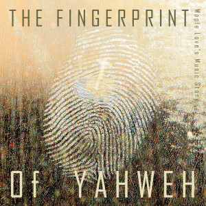 收聽楓愛音樂故事 Maple Love’s Music Story的The Fingerprint Of Yahweh歌詞歌曲