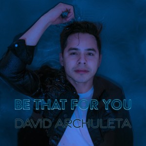 ดาวน์โหลดและฟังเพลง Be That For You พร้อมเนื้อเพลงจาก David Archuleta