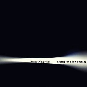 Album Hoping For A New Opening from White Living Room