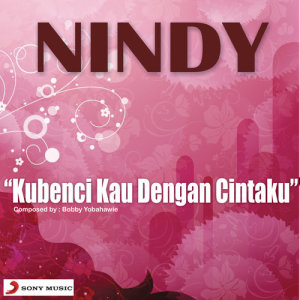 ดาวน์โหลดและฟังเพลง Kubenci Kau Dengan Cintaku พร้อมเนื้อเพลงจาก Nindy