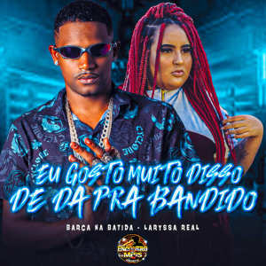 Dengarkan lagu Eu Gosto Muito Disso de dar Pra Bandido (Explicit) nyanyian Barca Na Batida dengan lirik