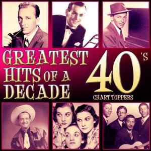 อัลบัม Greatest Hits of a Decade. 40´s Chart Toppers ศิลปิน Various