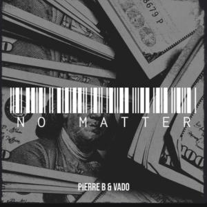 ดาวน์โหลดและฟังเพลง No Matter (feat. Vado) (Explicit) พร้อมเนื้อเพลงจาก Pierre B