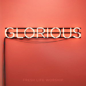 ดาวน์โหลดและฟังเพลง Glorious พร้อมเนื้อเพลงจาก Fresh Life Worship